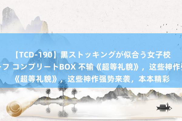 【TCD-190】黒ストッキングが似合う女子校生は美脚ニューハーフ コンプリートBOX 不输《超等礼貌》，这些神作强势来袭，本本精彩