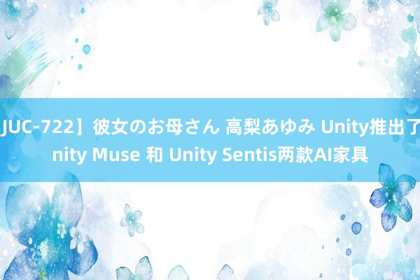 【JUC-722】彼女のお母さん 高梨あゆみ Unity推出了Unity Muse 和 Unity Sentis两款AI家具