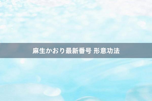 麻生かおり最新番号 形意功法